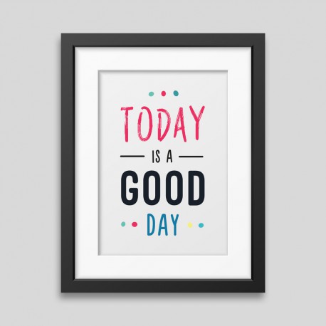 Affiche encadrée Today is a good day Affiche encadrée Today is a good day