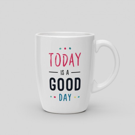 Mug Today is a good day Mug Today is a good day